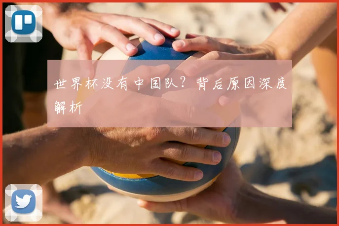 世界杯没有中国队？背后原因深度解析