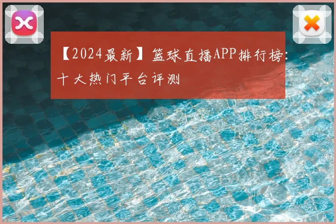 【2024最新】篮球直播APP排行榜：十大热门平台评测