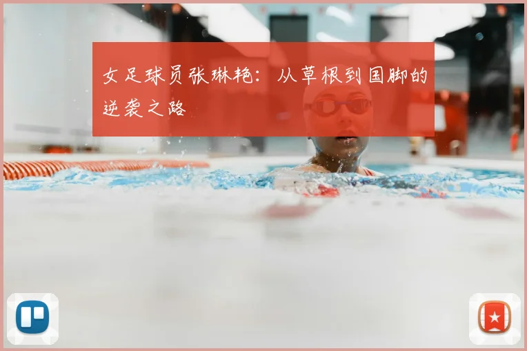 女足球员张琳艳:从草根到国脚的逆袭之路